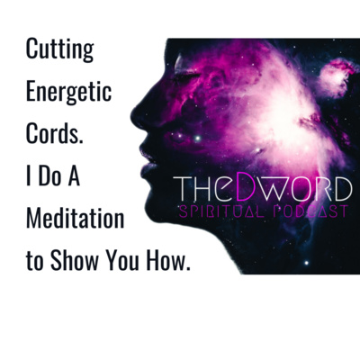 E29: Cutting Energetic Cords. I Do A Meditation to Show You How.