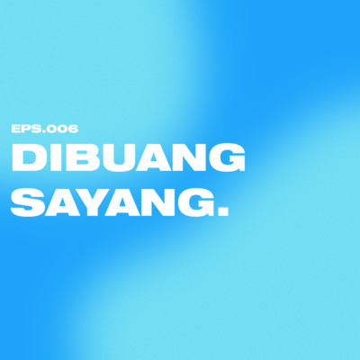 EPS 6 : DIBUANG SAYANG