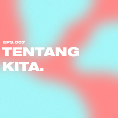 EPS 7 : TENTANG KITA