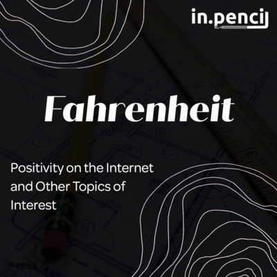 Fahrenheit: Positivity on the Internet and Other Topics of Interest