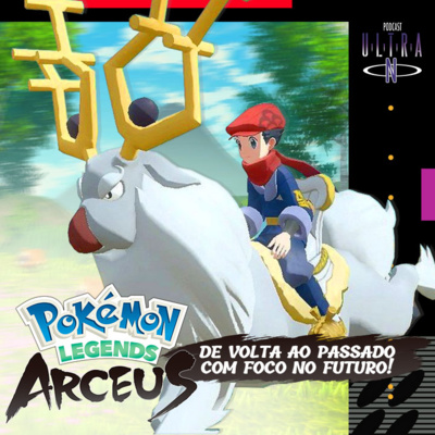 Ultra N #47 Pokémon Legends Arceus: de volta ao passado com foco no futuro (ft. Hagazo) episode artwork