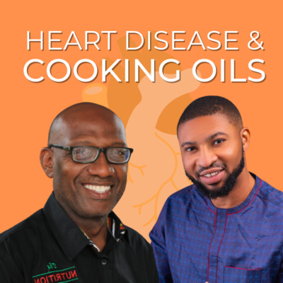Heart Disease and Cooking Oils w/ Dr. Patrick Ijewere and Mr. Babatunde Soteye