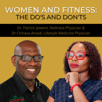 Women and Fitness: The do's and don'ts. w/ Dr Patrick Ijewere, Wellness Physician, and Dr. Chinasa Amadi, Lifestyle Medicine Physician
