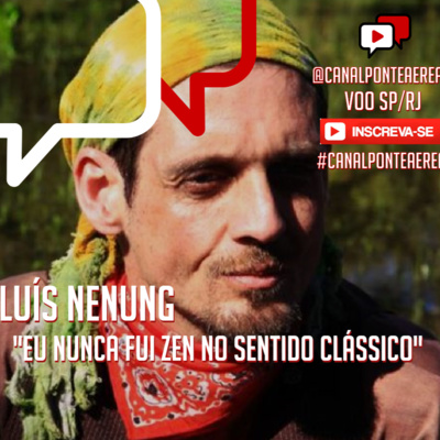 "EU NUNCA FUI ZEN NO SENTIDO CLÁSSICO" , Luís Nenung
