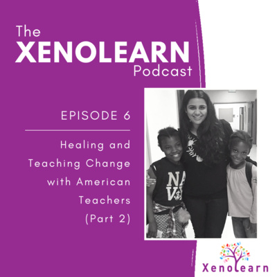 Episode 6: Healing and Teaching Change with American Teachers (Part 2)