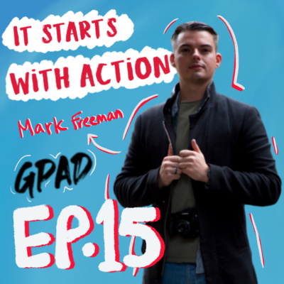 Episode 15 - It starts with Action : Action is through Passion with Mark Freeman / founder of GPAD