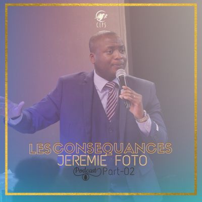 JEREMIE FOTO | Ceps Eglise | LES CONSEQUANCES | Part 02 episode artwork