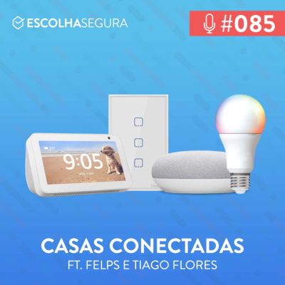 #085. GUIA DE CASA CONECTADA com Felps @felps e Tiago Flores @canaltiagoflores