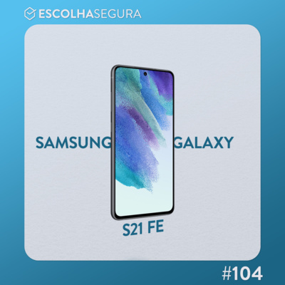 #104. TESTAMOS O GALAXY S21 FE, E ESSAS SÃO NOSSAS OPINIÕES