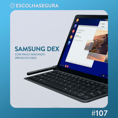 #107. Samsung DEX e muitas outras coisas com Paulo Machado @produtividex