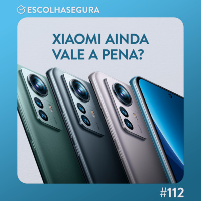 #112. Smartphones da Xiaomi ainda valem a pena? 