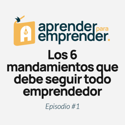 Los 6 mandamientos que debe seguir todo emprendedor - Episodio #1