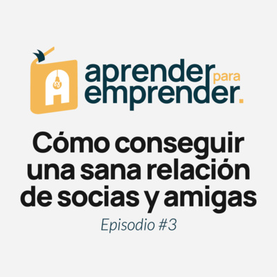 Cómo conseguir una sana relación de socias y amigas - Episodio #3