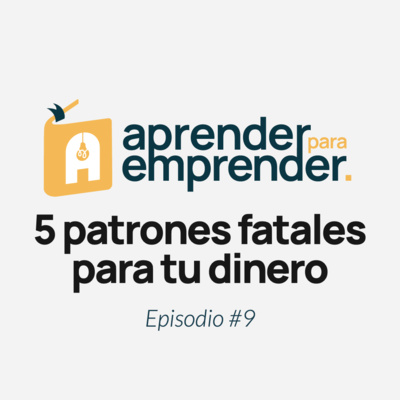 5 patrones fatales para tu dinero - Episodio #9 