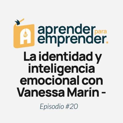  La identidad y inteligencia emocional con Vanessa Marín - Episodio #20