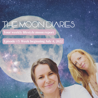 The Moon Diaries Episode #5 for the week beginning Monday July 4, 2022 The Moon Diaries Episode #5 for the week beginning Monday July 4, 2022