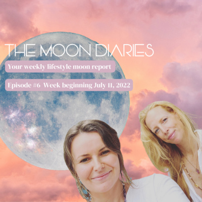 The Moon Diaries Episode #6 for the week beginning Monday July 11, 2022 The Moon Diaries Episode #6 for the week beginning Monday July 11, 2022