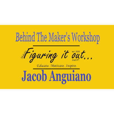 Ep 60 - Behind the Maker's Shop - Jacob Anguiano