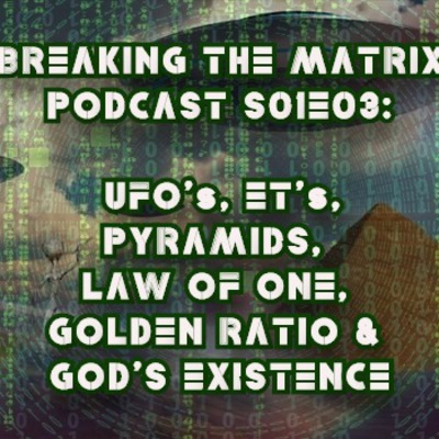 BTM PODCAST S01E03: UFO's, ET's, PYRAMIDS, LAW OF ONE, GOLDEN RATIO & GOD'S EXISTENCE