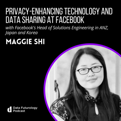 #171 Privacy-enhancing technology and data sharing at Facebook with Maggie Shi, Head of Solutions Engineering Facebook ANZ, Japan and Korea episode artwork