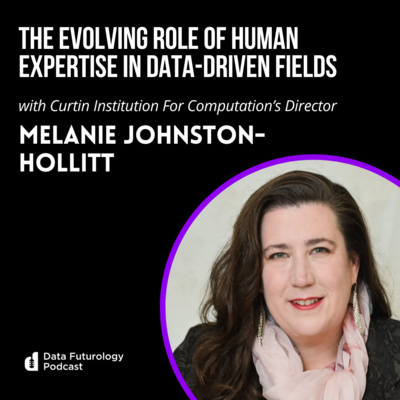 #197 The Evolving Role Of Human Expertise In Data-Driven Fields, with Melanie Johnston-Hollitt, the Director of the Curtin Institution For Computation