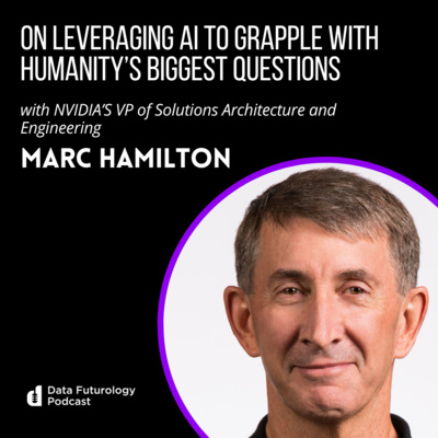 #205 On Leveraging AI To Grapple with Humanity’s Biggest Questions with NVIDIA’S VP of Solutions Architecture and Engineering, Marc Hamilton