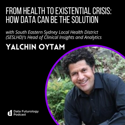 #207 From health to existential crisis: How data can be the solution With Yalchin Oytam, Head of Clinical Insights and Analytics at South Eastern Sydney Local Health District (SESLHD)