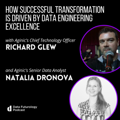 #209 How Successful Transformation Is Driven By Data Engineering Excellence With Richard Glew, Chief Technology Officer, and Natalia Dronova, Senior Data Analyst from Aginic