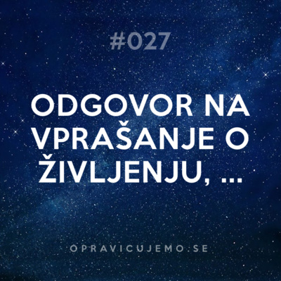 27: Odgovor na vprašanje o življenju, vesolju in sploh vsem