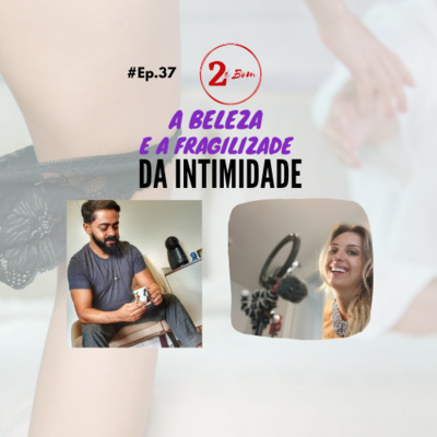 #37 - A beleza e fragilidade da Intimidade