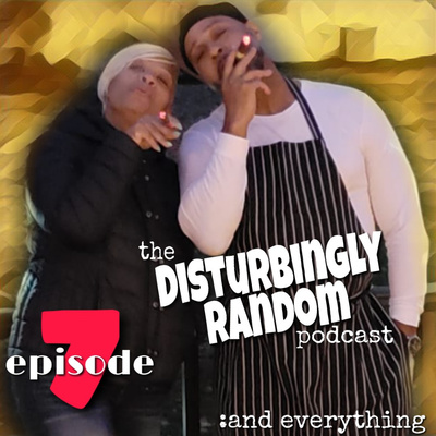 Disturbingly Randim: Episide 7 | "And Everything"