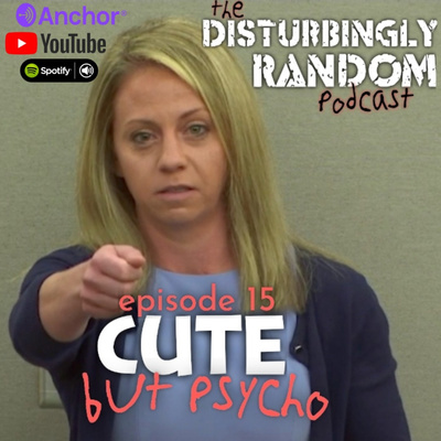 DISTURBINGLY RANDOM: EPISODE 15 | Cute But Psycho