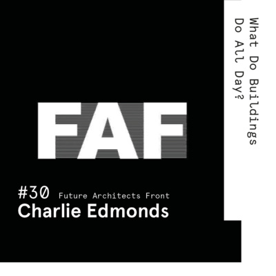 30. FAF: Future Architects Front | Charlie Edmonds