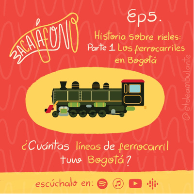 T1.Ep5 | Historia sobre rieles - Primera parte: Los ferrocarriles de Bogotá | Bacatáfono podcast