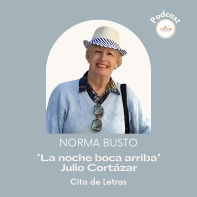 #301 Cita de Letras - Norma Busto: La noche boca arriba de Julio Cortázar episode artwork
