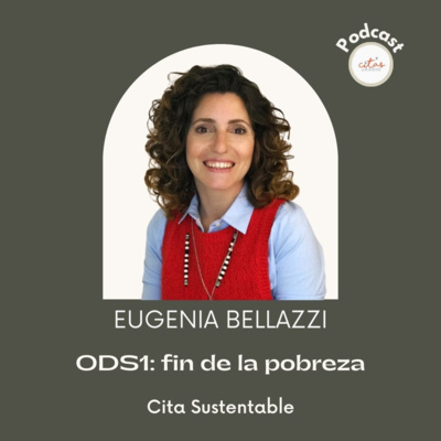 #303 Cita Sustentable - María Eugenia Bellazzi: El ODS #1 es el Fin de la Pobreza episode artwork