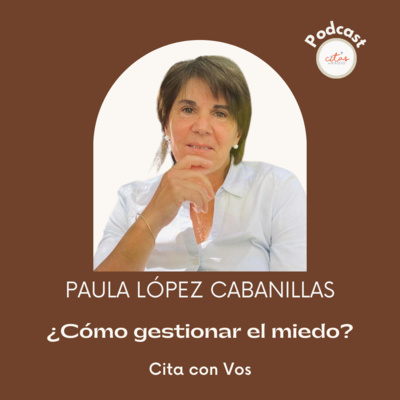 #320 Cita con Vos - Paula López Cabanillas: El miedo tiene origen en el afuera episode artwork