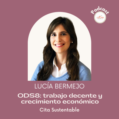 #321 Cita Sustentable - Lucía Bermejo: ODS #8 Trabajo decente y crecimiento económico episode artwork