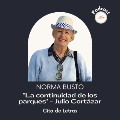 #323 Cita de Letras - Norma Busto: La continuidad de los parques, de Julio Córtazar episode artwork