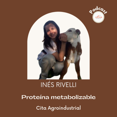 #327 Cita Agroindustrial - Inés Rivelli: La proteína metabolizable está tomando más auge que la proteína bruta episode artwork
