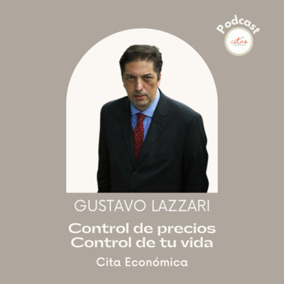 #357 Cita Económica - Gustavo "Lacha" Lazzari: El control de precios es en realidad un consuelo de precios episode artwork