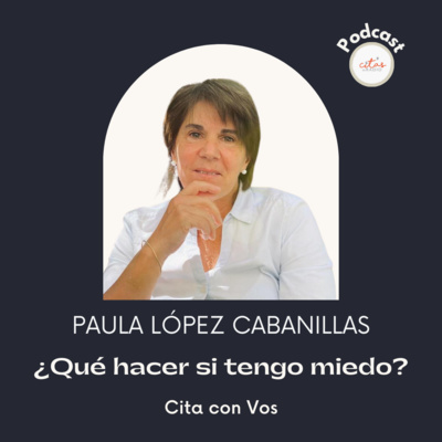 #359 Cita Con Vos - Paula López Cabanillas: ¿Qué hago si tengo miedo?  episode artwork