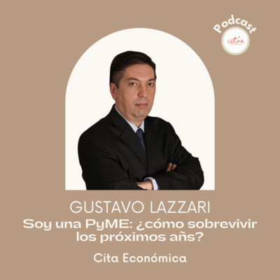 #379 Cita Económica - Gustavo Lazzari: Las PyMEs tenemos que estar bien atentos a esta situación económica episode artwork