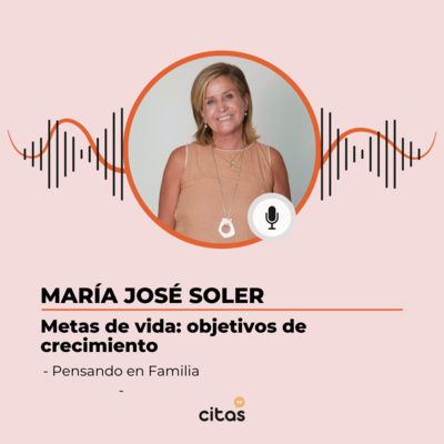 #403 Pensando En Familia - María José Soler: Las metas de vida como objetivos de crecimiento episode artwork