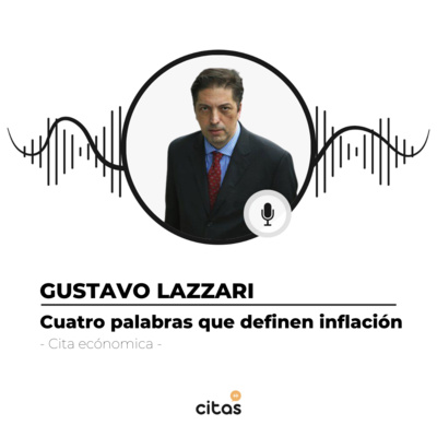 #453 Cita Económica - Gustavo "Lacha" Lazzari: La inflación es la infección, la causa de la fiebre. episode artwork