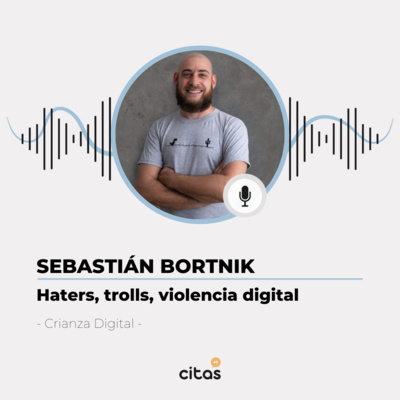 #463 Crianza Digital - Sebastián Bortnik: Haters, trolls y cómo hacer para que haya más amor y menos odio en las redes episode artwork
