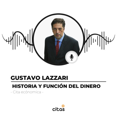 #476 Cita Económica - Gustavo "Lacha" Lazzari: La moneda es un bien que se produce, no se emite episode artwork