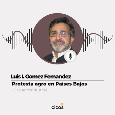 #501 Cita Agroindustrial - Luis Ignacio Gomez: Causas y consecuencia de la protesta de los farmers en Países Bajos episode artwork