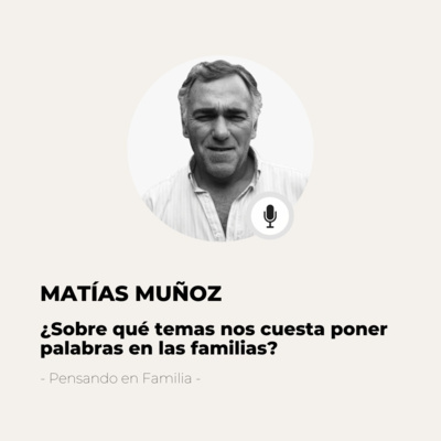#516 Pensando En Familia - Matías Muñoz: Poniéndole palabras al silencio en temas difíciles episode artwork