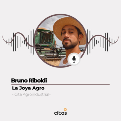 #525 Cita Agroindustrial - Bruno Riboldi: Lo que produce el campo, atraviea nuestra vida y en @lajoya.agro lo contamos episode artwork